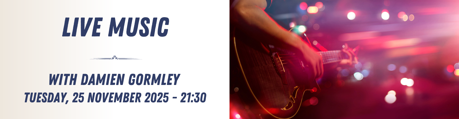 Split image: Left side reads "Live Music with Damien Gormley, Tuesday, 25 November 2025 &ndash; 21:30." Right side features a close-up of live music in action&mdash;a guitarist playing under glowing stage lights.