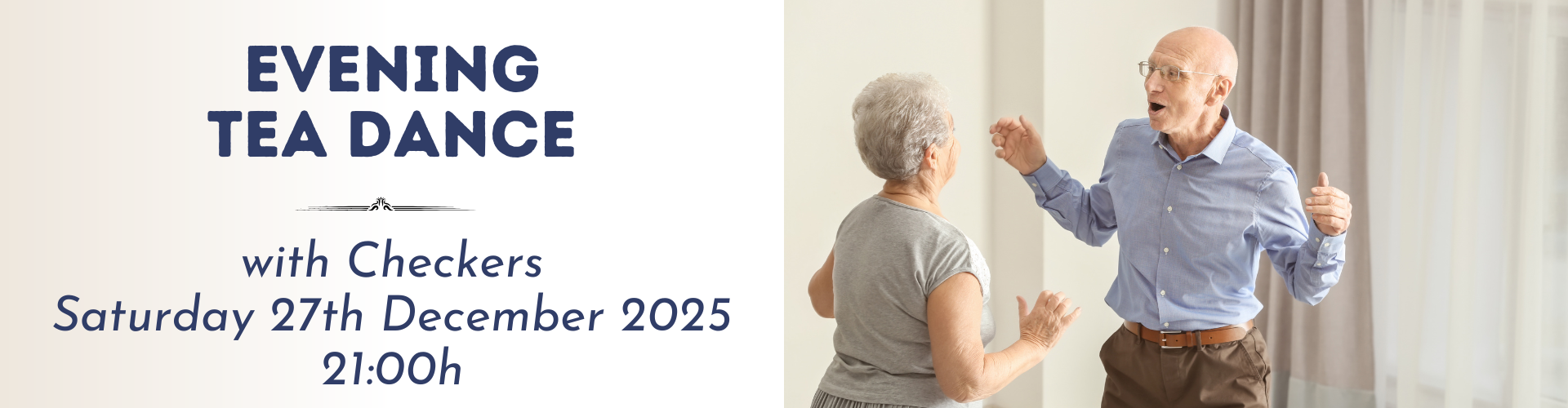 An elderly man and woman enjoy social dancing together indoors. Text reads: "Evening Tea Dance with Checkers, Saturday 27th December 2025, 21:00h.
