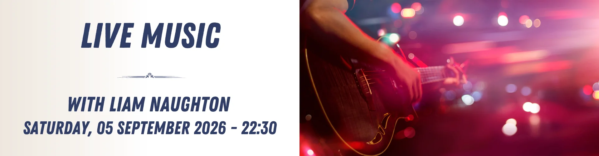 Split image: On the left, text announces live music by Liam Naughton on Saturday, 05 September 2026 at 22:30; on the right, a close-up captures an artist playing guitar on stage, perfect for fans of unforgettable live music.