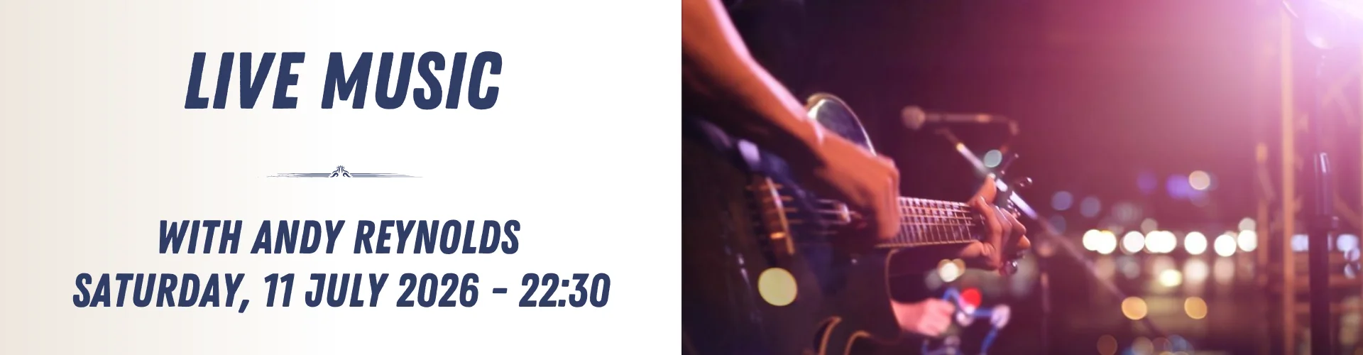 A poster advertising live music with Andy Reynolds on Saturday, 11 July 2026 at 22:30, featuring a close-up of a musician playing guitar on stage with blurry lights in the background, capturing the energy of a live music performance.