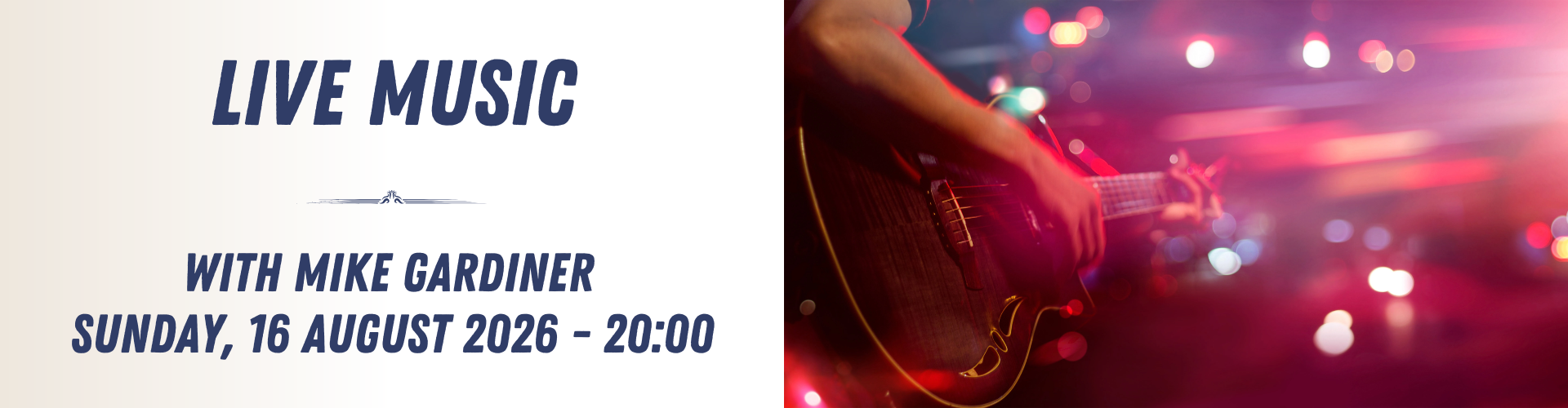 Split image: Left side text reads “Live Music with Mike Gardiner, Sunday, 16 August 2026 - 20:00”; right side shows a musician playing guitar beneath stage lights, capturing the energy of an unforgettable live music experience.